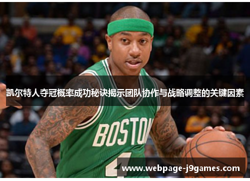 凯尔特人夺冠概率成功秘诀揭示团队协作与战略调整的关键因素