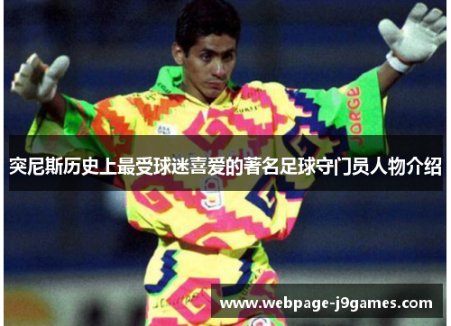 突尼斯历史上最受球迷喜爱的著名足球守门员人物介绍
