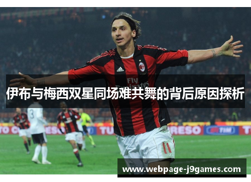 伊布与梅西双星同场难共舞的背后原因探析