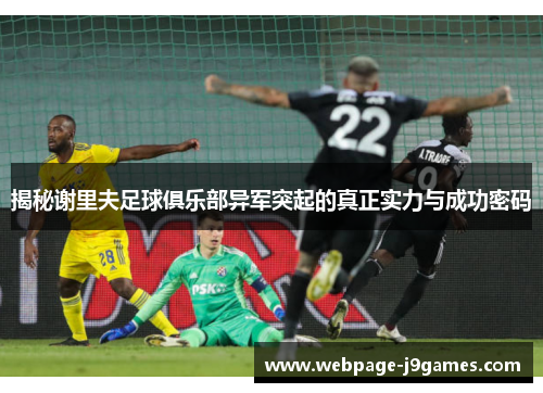 揭秘谢里夫足球俱乐部异军突起的真正实力与成功密码 揭秘谢里夫足球俱乐部异军突起的真正实力与成功密码