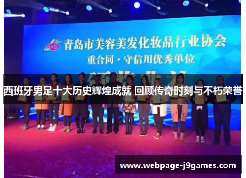 西班牙男足十大历史辉煌成就 回顾传奇时刻与不朽荣誉 西班牙男足十大历史辉煌成就 回顾传奇时刻与不朽荣誉