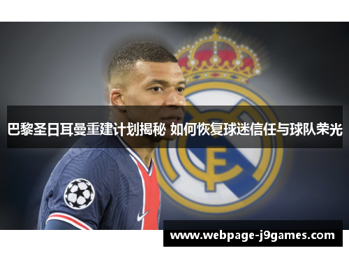 巴黎圣日耳曼重建计划揭秘 如何恢复球迷信任与球队荣光