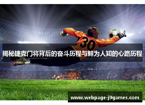 揭秘捷克门将背后的奋斗历程与鲜为人知的心路历程