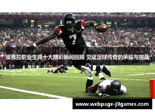埃弗拉职业生涯十大精彩瞬间回顾 见证足球传奇的荣耀与挑战