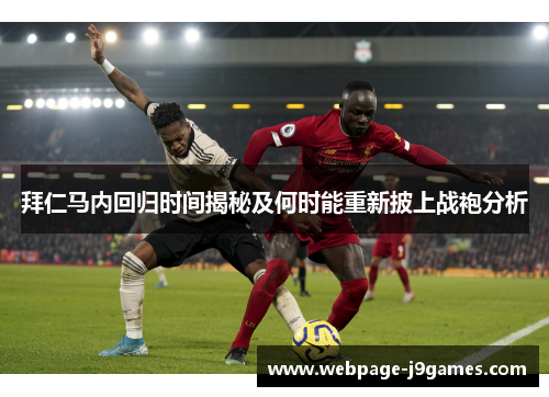 拜仁马内回归时间揭秘及何时能重新披上战袍分析 拜仁马内回归时间揭秘及何时能重新披上战袍分析