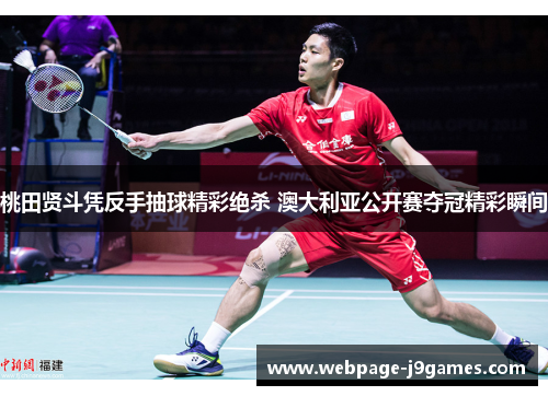 桃田贤斗凭反手抽球精彩绝杀 澳大利亚公开赛夺冠精彩瞬间