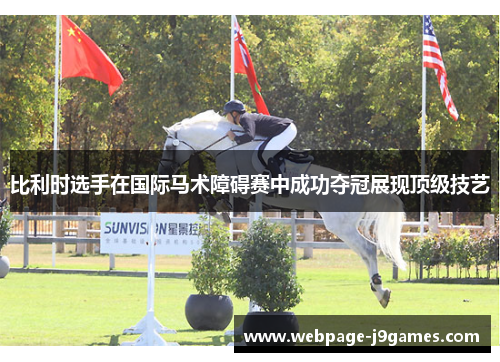 比利时选手在国际马术障碍赛中成功夺冠展现顶级技艺