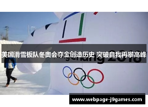 美国滑雪板队冬奥会夺金创造历史 突破自我再攀高峰