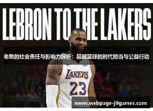 老詹的社会责任与影响力探析:超越篮球的时代担当与公益行动 老詹的社会责任与影响力探析:超越篮球的时代担当与公益行动