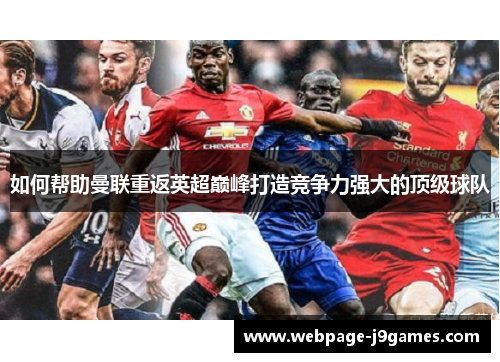 如何帮助曼联重返英超巅峰打造竞争力强大的顶级球队 如何帮助曼联重返英超巅峰打造竞争力强大的顶级球队