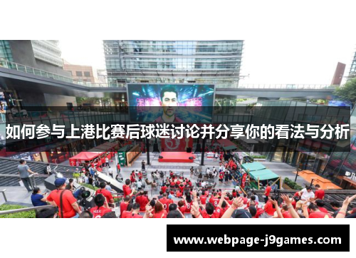 如何参与上港比赛后球迷讨论并分享你的看法与分析