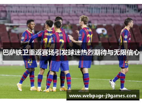 巴萨铁卫重返赛场引发球迷热烈期待与无限信心