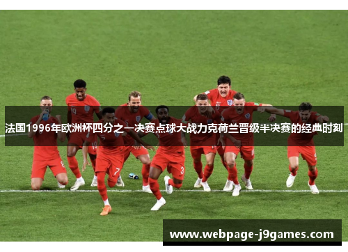 法国1996年欧洲杯四分之一决赛点球大战力克荷兰晋级半决赛的经典时刻