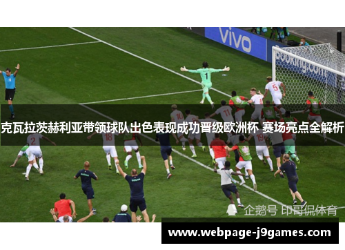 克瓦拉茨赫利亚带领球队出色表现成功晋级欧洲杯 赛场亮点全解析