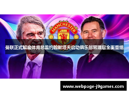 曼联正式解雇体育总监约翰默塔夫启动俱乐部管理层全面重组
