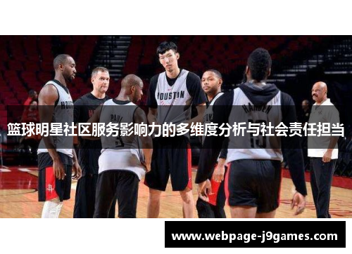 篮球明星社区服务影响力的多维度分析与社会责任担当